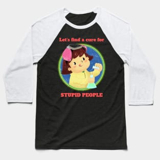 Lets find a cure for stupid people Baseball T-Shirt